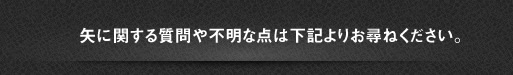 矢に関する質問や不明な点は下記よりお尋ねください。