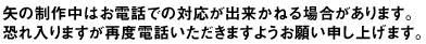 矢の製作中はお電話での対応が出来かねる場合があります。恐れ入りますが再度電話いただきますようお願い申し上げます。